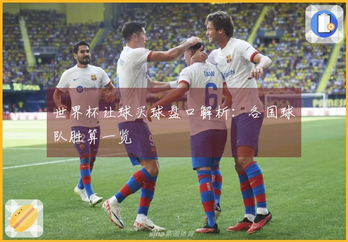 世界杯让球买球盘口解析：各国球队胜算一览
